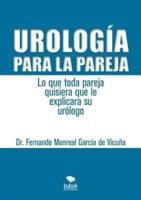 Urología Para La Pareja. Lo Que Toda Pareja Quisiera Que Le Explicara Su Urólogo