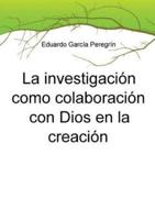 La Investigación Como Colaboración Con Dios En La Creación