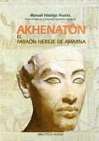 Akhenaton - El Faraon Hereje de Amarna