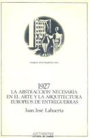 1927: La Abstraccion Necesaria En El Arte y La Arquitectura Europeos D&#39;Entreguerras
