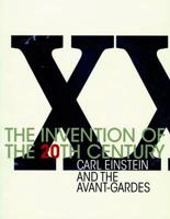 The Invention of the 20th Century Carl Einstein and the Avant-Gardes