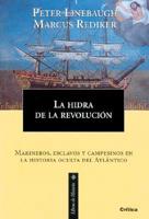 La Hidra De La Revolucion. Marineros, Esclavos Y Campesinos En La Historia Oculta Del Atlantico