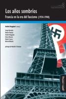 Los Años Sombríos. Francia En La Era Del Fascismo (1934-1944)