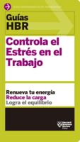 Guías HBR: Controla El Estrés En El Trabajo (HBR Guide to Managing Stress At Work Spanish Edition)