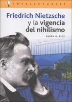 Friedrich Nietzsche Y La Vigencia del Nihilismo/ Friedrich Nietzsche and the Relevance of Nihilism