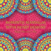 Romantic Mandalas with Heart Designs: A Valentine's Day Coloring Book, Containing Romantic Mandalas, Love Trees, Swirl Designs, and Flowery Hearts