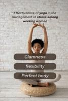 EFFECTIVENESS OF YOGA IN THE  MANAGEMENT OF STRESS AMONG  WORKING WOMEN