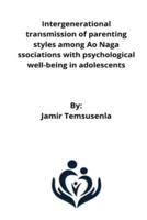 Intergenerational transmission of parenting styles among Ao Naga ssociations with psychological well-being in adolescents