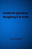 Celebrity Getaway - Roughing It in Style