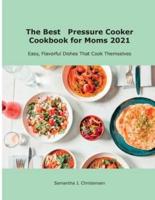 The Best   Pressure Cooker Cookbook for Moms 2021: Easy, Flavorful Dishes That Cook Themselves
