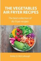 The Vegetables Air Fryer Recipes: The best collection of Air Fryer recipes