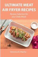 Ultimate Meat Air Fryer Recipes: Recipes Selection for your Daily Meals
