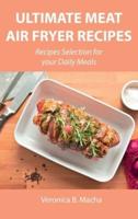 Ultimate Meat Air Fryer Recipes: Recipes Selection for your Daily Meals