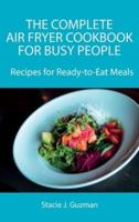 The Complete Air Fryer Cookbook for Busy People: Recipes for Ready-to-Eat Meals