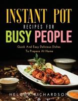 Instant Pot Recipes for Busy People: Quick And Easy  Delicious Dishes To Prepare At Home