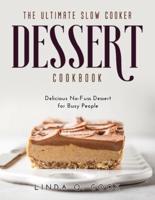 The Ultimate Slow Cooker Dessert Cookbook: Delicious No-Fuss Dessert for Busy People