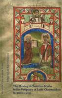 The Making of Christian Myths in the Periphery of Latin Christendom (C. 1000-1300)