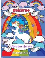 Libro da colorare unicorno per bambini di età 4-8: Un nuovo e unico libro da colorare unicorno per ragazze età 4-8. Un regalo unicorno per la tua bambina, figlia, nipote e nipote