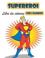 Super eroi libro da colorare per i bambini 4-8 anni: Grande libro da colorare Super Heroes per ragazze e ragazzi (Toddlers Preschoolers &amp; Kindergarten), Superheroes Coloring Book. (Libri da colorare carino)