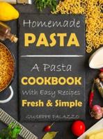 Homemade Pasta Cookbook: A Pasta Cookbook with Easy Recipes   Classic and Creative Recipes  Learn How to Make Pasta from Scratch