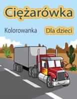Ciężarówka Kolorowanka dla dzieci: Wozy strażackie, wywrotki, śmieciarki i inne pojazdy, Książka z ćwiczeniami dla przedszkolaków dla chłopców i dziewczynek