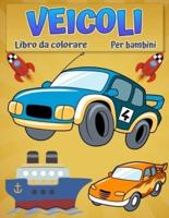 Veicoli da colorare per bambini: Fantastico libro da colorare di auto, camion, aerei, barche e veicoli per ragazzi dai 2 ai 12 anni