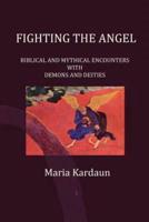 Fighting the Angel: Biblical and Mythical Encounters with Demons and Deities