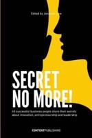 Secret no more!: 45 successful business people share their secrets about innovation, entrepreneurship and leadership