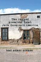 THE RAGGED PROMISED LAND: Jack Kerouac's America and other scenes