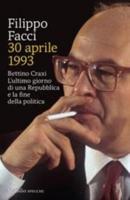 30 Aprile 1993.Bettino Craxi.L'ultimo Giorno Di Una Repubblica