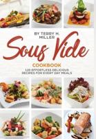Sous vide: 120 Effortless  Delicious Recipes for Every Day Meals