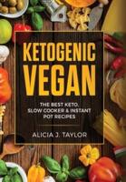 Ketogenic Vegan : The Best Keto, Slow Cooker And Instant Pot Recipes