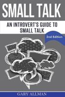 Small Talk: An Introvert's Guide to Small Talk - Talk to Anyone & Be Instantly Likeable