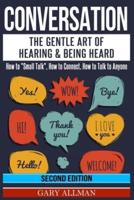 Conversation: The Gentle Art Of Hearing & Being Heard - How To "Small Talk", How To Connect, How To Talk To Anyone