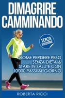 Dimagrire Camminando: Come Perdere Peso Senza Dieta e Stare In Salute Con 10'000 Passi Al Giorno