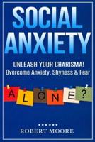 Social Anxiety: Social Skills Training - Unleash Your Charisma! Overcome Anxiety, Shyness & Fear