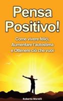 Pensa Positivo: Come Vivere Felici, Aumentare l'Autostima e Ottenere Ciò Che Vuoi