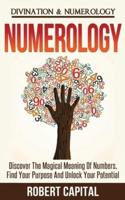 Numerology: Divination & Numerology - Discover the Magical Meaning of Numbers, Find Your Purpose and Unlock Your Potential