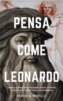 PENSA COME LEONARDO: Segreti e tecniche per potenziare la mente, scoprire i tuoi talenti e ottenere risultati straordinari