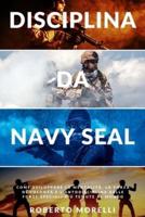 Disciplina da Navy Seal: Come sviluppare la mentalità, la forza di volontà e l'autodisciplina delle forze speciali più temute al mondo