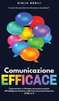 Comunicazione Efficace: L'arte di ascoltare e di essere ascoltati - Come parlare a chiunque senza paura grazie all'Intelligenza Emotiva e alla Comunicazione Assertiva (2 libri in 1)