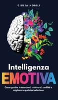 Intelligenza Emotiva: Come gestire le emozioni, risolvere i conflitti e migliorare qualsiasi relazione