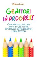 Genitori in Progress - Crescere Con I Figli Tra Dritte Di Gestione Emotiva E Intelligenza Linguistica