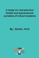 A study on reproductive health and psychosocial variables of school students