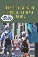 The Senior User Guide To IPhone 13 Pro And Pro Max: The Complete Step-By-Step Manual To Master And Discover All Apple IPhone 13 Pro And Pro Max Tips & Tricks