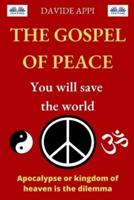 The Gospel of Peace. You will Save the World: Apocalypse or Kingdom of Heaven That Is The Dilemma