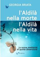 L'aldilà Nella Morte, l'Aldilà Nella Vita - La Nuova Medianità Di Quinta Dimensione