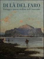 Di La Del Faro. Paesaggi E Pittori Siciliani dell'Ottocento. Catalogo