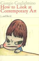 How to Look at Contemporary Art (-- And Like It)