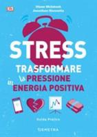 Stress. Trasformare La Pressione in Energia Positiva